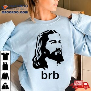 Jesus Brb Tshirt