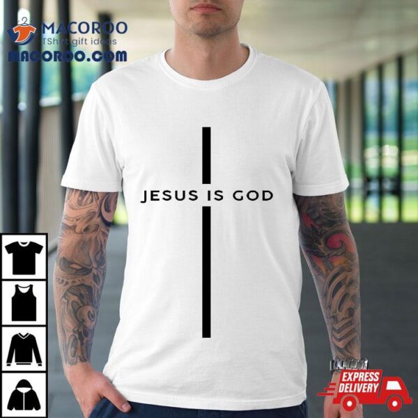 Jesus Is God Cross Christian Gift Shirt