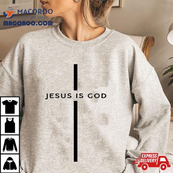 Jesus Is God Cross Christian Gift Shirt