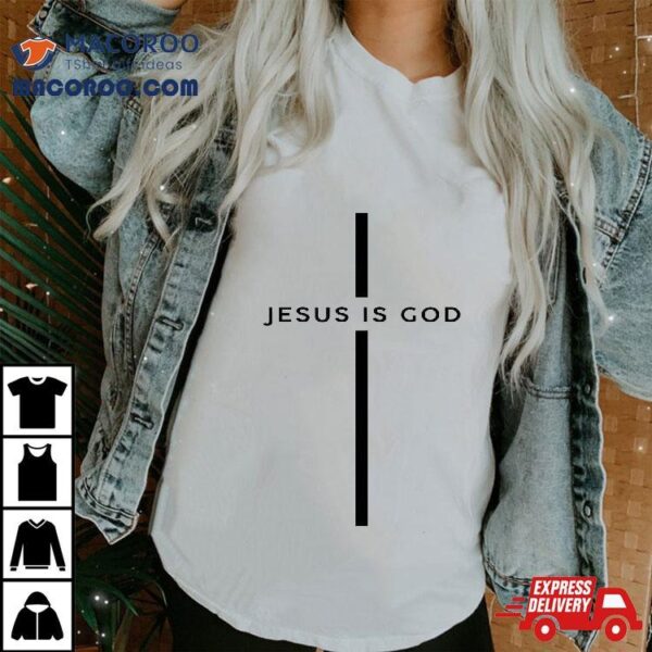 Jesus Is God Cross Christian Gift Shirt