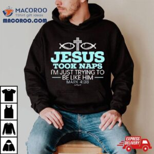 Jesus Took Naps I M Just Trying To Be Like Him Mark Tshirt