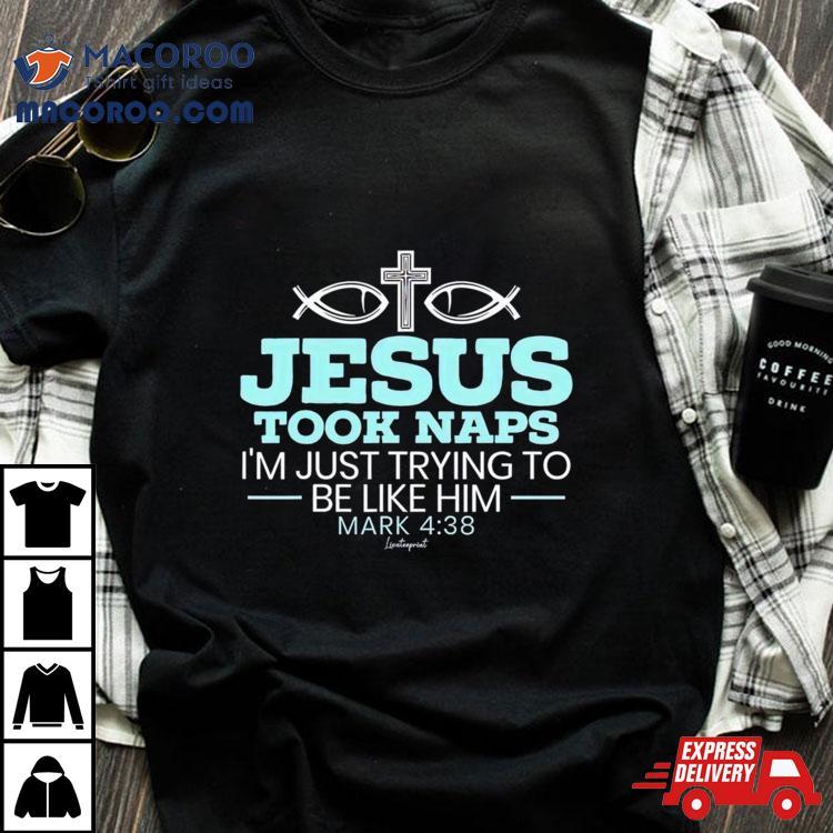 Jesus Took Naps I’m Just Trying To Be Like Him Mark 4 38 Shirt Jesus Took Naps I’m Just Trying To Be Like Him Mark 4 38 Shirt
