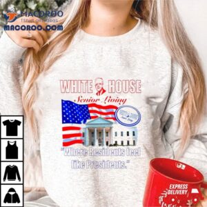 Joe Biden White House Senior Living Where Residents Feel Like Presidents Shirt