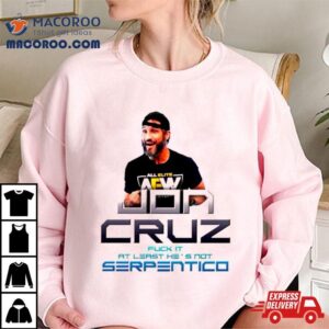 Jon Cruz Fuck It At Least He S Not Serpentico Tshirt