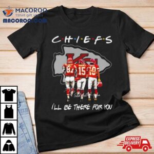 Kansas City Chiefs Travis Kelce Patrick Mahomes And Isiah Pacheco I Ll Be There For You Signatures Tshirt