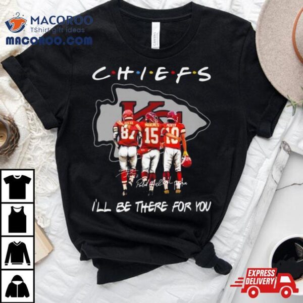 Kansas City Chiefs Travis Kelce Patrick Mahomes And Isiah Pacheco I’ll Be There For You Signatures Shirt