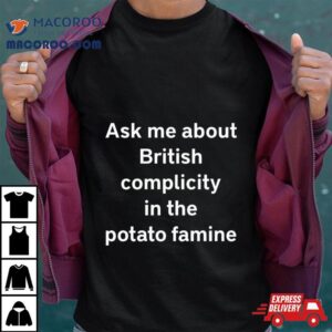 Karls Legally Baby Ask Me About British Complicity In The Potato Famine Tshirt