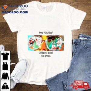 Keep Watching Or Make A Move You Decide Shirt 1 Keep Watching Or Make A Move You Decide Tshirt