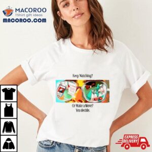 Keep Watching Or Make A Move You Decide Shirt 2 Keep Watching Or Make A Move You Decide Tshirt