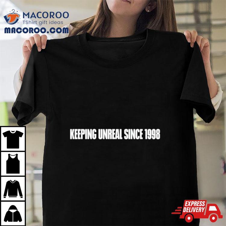 Keeping It Unreal Since 1998 Shirt Keeping It Unreal Since 1998 Shirt