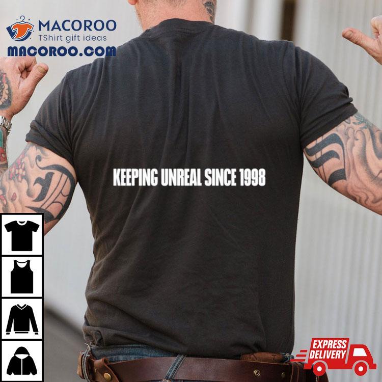 Keeping It Unreal Since 1998 Shirt Keeping It Unreal Since 1998 Shirt