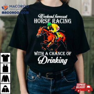 Kentucky Derby Horse Weekend Forecast Horse Racing With A Chance Of Drinking Shirt