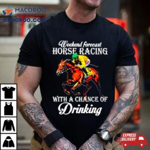 Kentucky Derby Horse Weekend Forecast Horse Racing With A Chance Of Drinking Tshirt
