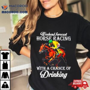 Kentucky Derby Horse Weekend Forecast Horse Racing With A Chance Of Drinking Tshirt