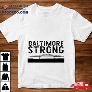 Key Bridge Stay Baltimore Strong Tshirt