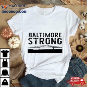 Key Bridge Stay Baltimore Strong Tshirt