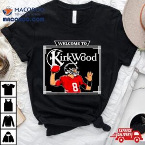 Kirk Cousins Welcome To Kirkwood Shirt 2 Kirk Cousins Welcome To Kirkwood Tshirt