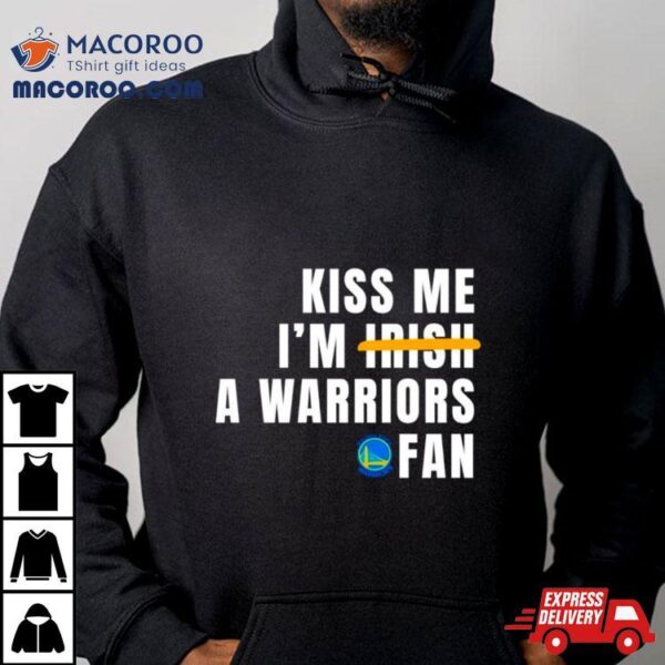 Kiss Me I’m A Warriors Fan Shirt