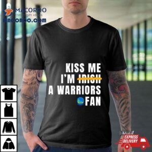 Kiss Me I M A Warriors Fan Tshirt