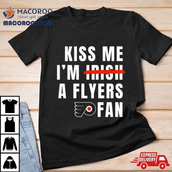 Kiss Me I’m Irish A Flyers Fan Shirt