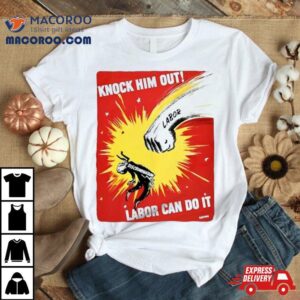 Knock Him Out Labor Can Do It Discrimination Shirt