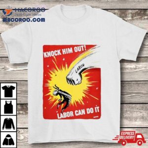 Knock Him Out Labor Can Do It Discrimination Tshirt