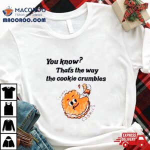 Know That S The Way The Cookie Crumbles Tshirt