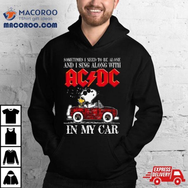 L Snoopy Sometimes I Need To Be Alone And I Sing Along With Acdc In My Car Signatures Shirt