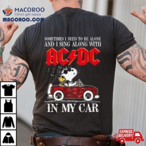 L Snoopy Sometimes I Need To Be Alone And I Sing Along With Acdc In My Car Signatures Shirt