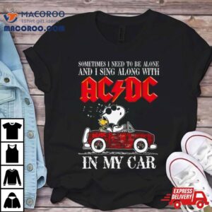 L Snoopy Sometimes I Need To Be Alone And I Sing Along With Acdc In My Car Signatures Tshirt