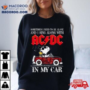 L Snoopy Sometimes I Need To Be Alone And I Sing Along With Acdc In My Car Signatures Tshirt