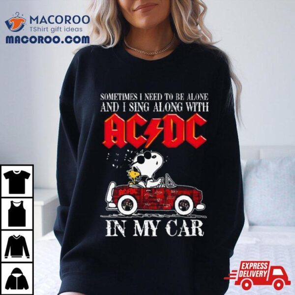 L Snoopy Sometimes I Need To Be Alone And I Sing Along With Acdc In My Car Signatures Shirt