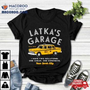 Latka S Garage I Have Two Solutions One Cheap One Expensive Tshirt
