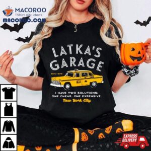 Latka S Garage I Have Two Solutions One Cheap One Expensive Tshirt