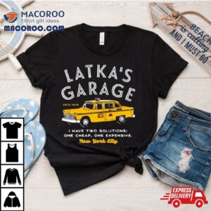 Latka S Garage I Have Two Solutions One Cheap One Expensive Tshirt