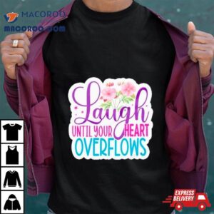 Laugh Until Your Heart Overflows Tshirt