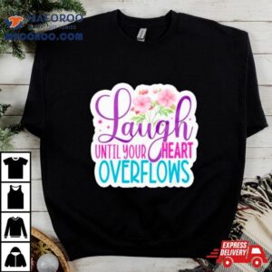 Laugh Until Your Heart Overflows Tshirt