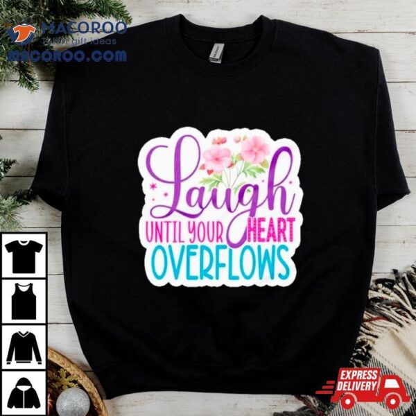 Laugh Until Your Heart Overflows Shirt