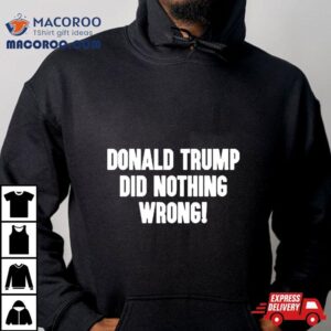 Laura Loomer Donald Trump Did Nothing Wrong Tshirt