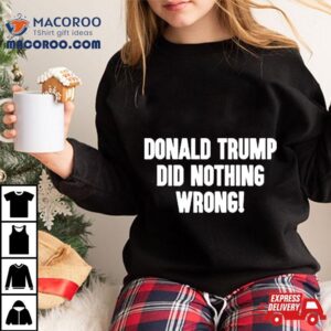 Laura Loomer Donald Trump Did Nothing Wrong Shirt 3 Laura Loomer Donald Trump Did Nothing Wrong Tshirt