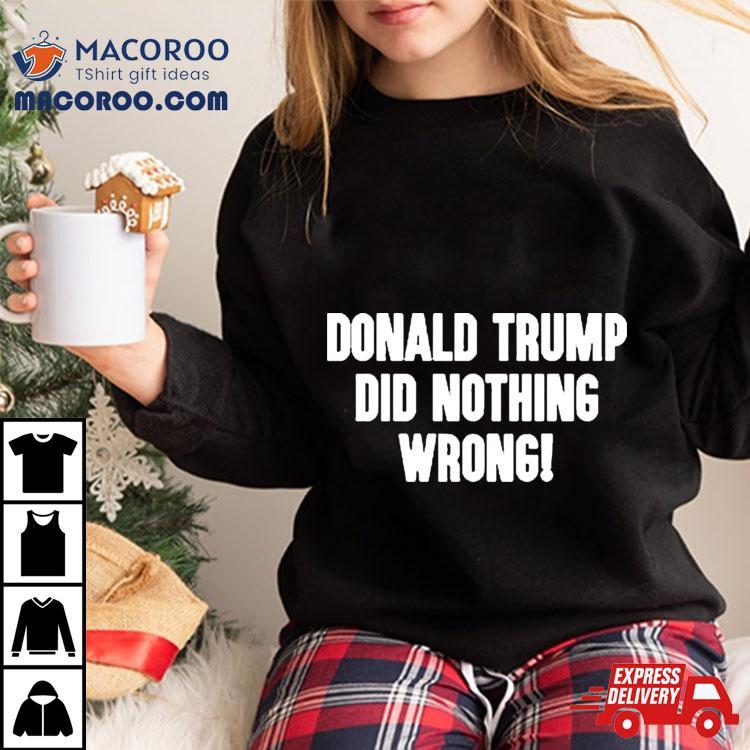 Laura Loomer Donald Trump Did Nothing Wrong Shirt Laura Loomer Donald Trump Did Nothing Wrong Shirt