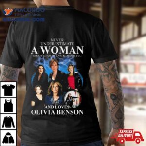 Law Order Svu Never Underestimate A Woman Who Loves Olivia Benson Signature Tshirt