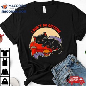 Lazy Gamer Cat I Don T Do Outside Tshirt