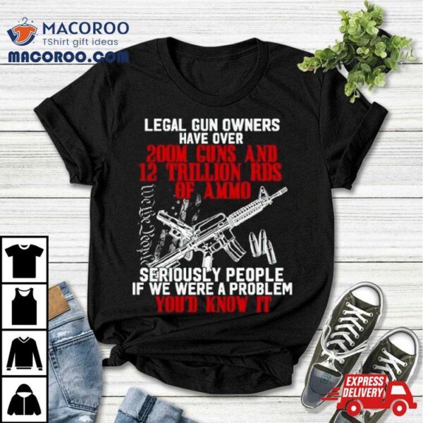 Legal Gun Owners Have Over 200m Guns Shirt