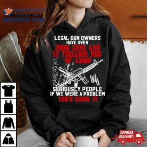 Legal Gun Owners Have Over M Guns Tshirt