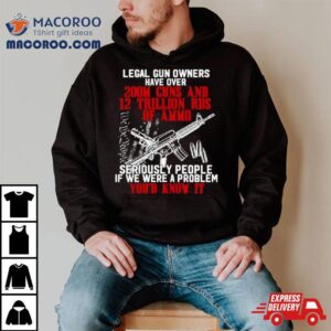 Legal Gun Owners Have Over M Guns Tshirt