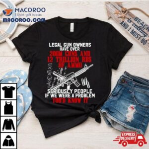 Legal Gun Owners Have Over M Guns Tshirt