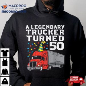 Legendary Trucker Turned Th Birthday Truck Driver Tshirt