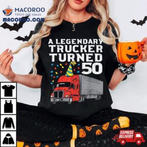 Legendary Trucker Turned Th Birthday Truck Driver Tshirt