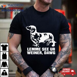 Lemme See Ur Weiner Dawg Tshirt